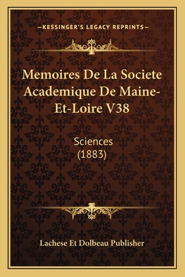 Memoires De La Societe Academique De Maine-Et-Loire V38: Sciences (1883)