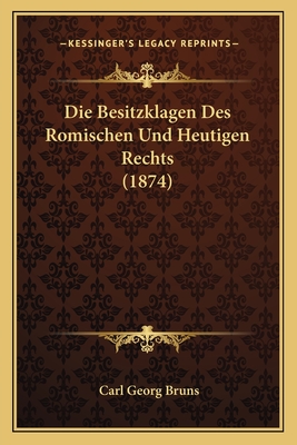 Die Besitzklagen Des Romischen Und Heutigen Rechts (1874)