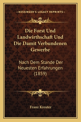 Die Forst Und Landwirthschaft Und Die Damit Verbundenen Gewerbe: Nach Dem Stande Der Neuesten Erfahrungen (1859)