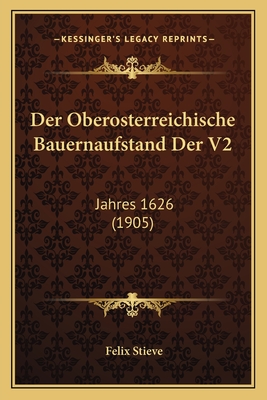 Der Oberosterreichische Bauernaufstand Der V2: Jahres 1626 (1905)