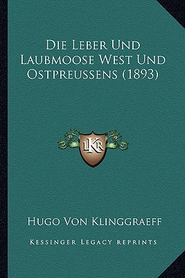 Die Leber Und Laubmoose West Und Ostpreussens (1893)