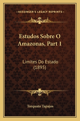 Estudos Sobre O Amazonas, Part 1: Limites Do Estado (1895)