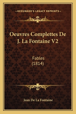 Oeuvres Complettes De J. La Fontaine V2: Fables (1814)