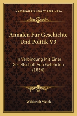 Annalen Fur Geschichte Und Politik V3: In Verbindung Mit Einer Gesellschaft Von Gelehrten (1834)