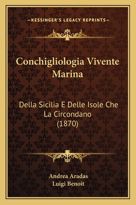 Conchigliologia Vivente Marina: Della Sicilia E Delle Isole Che La Circondano (1870)