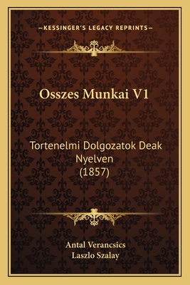 Osszes Munkai V1: Tortenelmi Dolgozatok Deak Nyelven (1857)