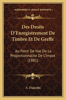Des Droits D'Enregistrement De Timbre Et De Greffe: Au Point De Vue De La Proportionnalite De L'Impot (1881)