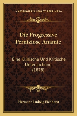 Die Progressive Perniziose Anamie: Eine Klinische Und Kritische Untersuchung (1878)