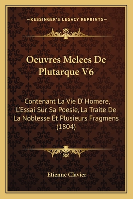 Oeuvres Melees De Plutarque V6: Contenant La Vie D' Homere, L'Essai Sur Sa Poesie, La Traite De La Noblesse Et Plusieurs Fragmens (1804)