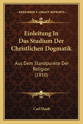 Einleitung In Das Studium Der Christlichen Dogmatik: Aus Dem Standpunkte Der Religion (1810)