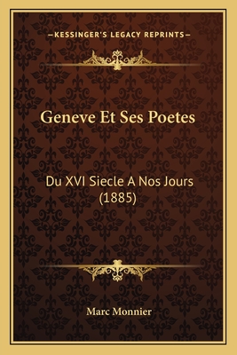 Geneve Et Ses Poetes: Du XVI Siecle A Nos Jours (1885)