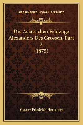 Die Asiatischen Feldzuge Alexanders Des Grossen, Part 2 (1875)