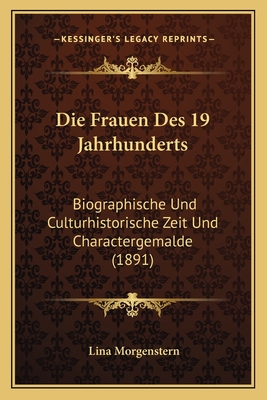 Die Frauen Des 19 Jahrhunderts: Biographische Und Culturhistorische Zeit Und Charactergemalde (1891)