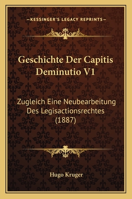 Geschichte Der Capitis Deminutio V1: Zugleich Eine Neubearbeitung Des Legisactionsrechtes (1887)