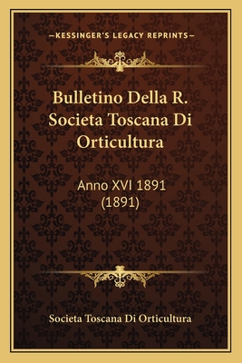 Bulletino Della R. Societa Toscana Di Orticultura: Anno XVI 1891 (1891)