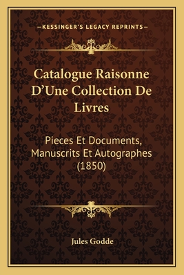 Catalogue Raisonne D'Une Collection De Livres: Pieces Et Documents, Manuscrits Et Autographes (1850)