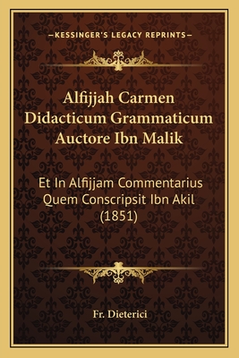 Alfijjah Carmen Didacticum Grammaticum Auctore Ibn Malik: Et In Alfijjam Commentarius Quem Conscripsit Ibn Akil (1851)