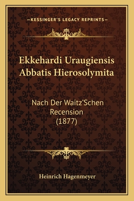 Ekkehardi Uraugiensis Abbatis Hierosolymita: Nach Der Waitz'Schen Recension (1877)