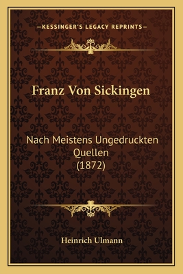 Franz Von Sickingen: Nach Meistens Ungedruckten Quellen (1872)