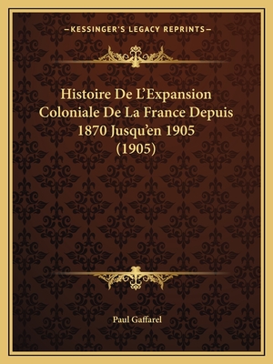 Histoire De L'Expansion Coloniale De La France Depuis 1870 Jusqu'en 1905 (1905)