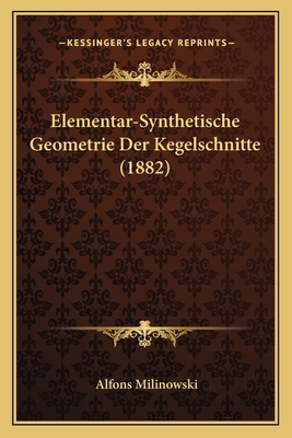 Elementar-Synthetische Geometrie Der Kegelschnitte (1882)