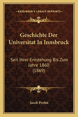 Geschichte Der Universitat In Innsbruck: Seit Ihrer Entstehung Bis Zum Jahre 1860 (1869)