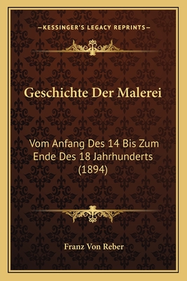 Geschichte Der Malerei: Vom Anfang Des 14 Bis Zum Ende Des 18 Jahrhunderts (1894)