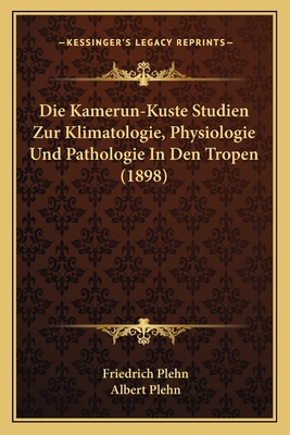 Die Kamerun-Kuste Studien Zur Klimatologie, Physiologie Und Pathologie In Den Tropen (1898)