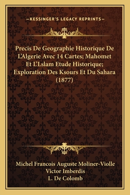 Precis De Geographie Historique De L'Algerie Avec 14 Cartes; Mahomet Et L'Lslam Etude Historique; Exploration Des Ksours Et Du Sahara (1877)