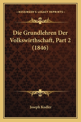 Die Grundlehren Der Volkswirthschaft, Part 2 (1846)