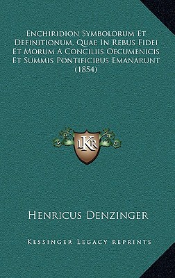 Enchiridion Symbolorum Et Definitionum, Quae In Rebus Fidei Et Morum A Conciliis Oecumenicis Et Summis Pontificibus Emanarunt (1854)