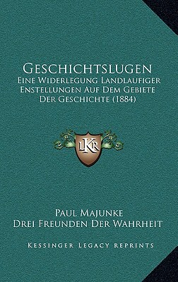 Geschichtslugen: Eine Widerlegung Landlaufiger Enstellungen Auf Dem Gebiete Der Geschichte (1884)