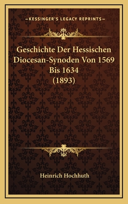 Geschichte Der Hessischen Diocesan-Synoden Von 1569 Bis 1634 (1893)