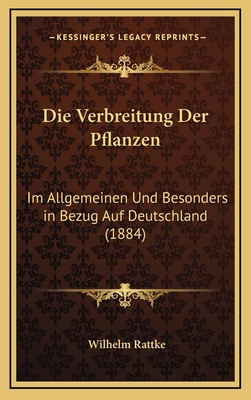 Die Verbreitung Der Pflanzen: Im Allgemeinen Und Besonders in Bezug Auf Deutschland (1884)
