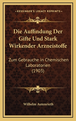 Die Auffindung Der Gifte Und Stark Wirkender Arzneistoffe: Zum Gebrauche in Chemischen Laboratorien (1903)