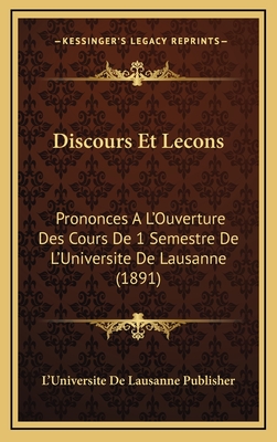 Discours Et Lecons: Prononces A L'Ouverture Des Cours De 1 Semestre De L'Universite De Lausanne (1891)