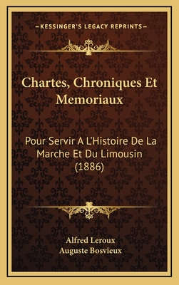 Chartes, Chroniques Et Memoriaux: Pour Servir A L'Histoire De La Marche Et Du Limousin (1886)