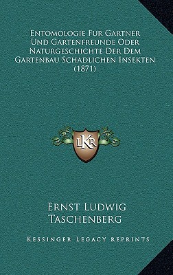 Entomologie Fur Gartner Und Gartenfreunde Oder Naturgeschichte Der Dem Gartenbau Schadlichen Insekten (1871)