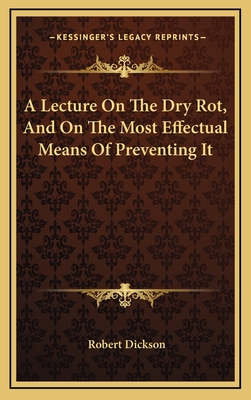 A Lecture On The Dry Rot, And On The Most Effectual Means Of Preventing It