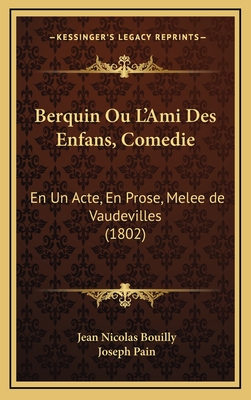 Berquin Ou L'Ami Des Enfans, Comedie: En Un Acte, En Prose, Melee de Vaudevilles (1802)