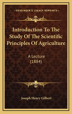 Introduction To The Study Of The Scientific Principles Of Agriculture: A Lecture (1884)