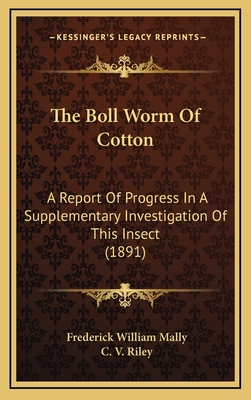 The Boll Worm Of Cotton: A Report Of Progress In A Supplementary Investigation Of This Insect (1891)