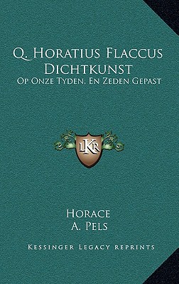 Q. Horatius Flaccus Dichtkunst: Op Onze Tyden, En Zeden Gepast: Den Edelen Groot-Achtbaaren Heere Kornelis Geelvink (1681)
