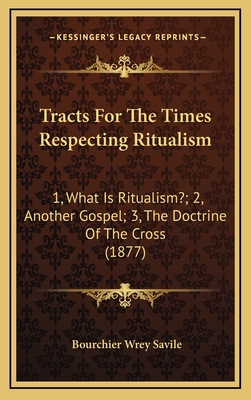 Tracts For The Times Respecting Ritualism: 1, What Is Ritualism?; 2, Another Gospel; 3, The Doctrine Of The Cross (1877)