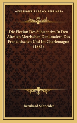Die Flexion Des Substantivs In Den Altesten Metrischen Denkmalern Des Franzosischen Und Im Charlemagne (1883)
