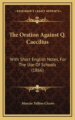 The Oration Against Q. Caecilius: With Short English Notes, For The Use Of Schools (1866)