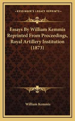 Essays By William Kemmis Reprinted From Proceedings, Royal Artillery Institution (1873)