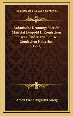Bohmische Kronungsfeier Sr. Majestat Leopold II Romischen Kaisers, Und Marie Louise, Romischen Kaiserinn (1791)