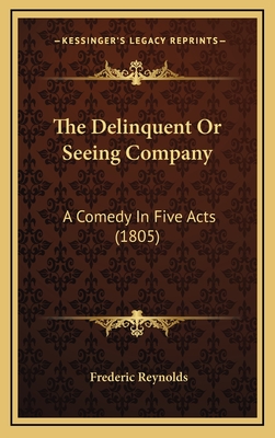 The Delinquent Or Seeing Company: A Comedy In Five Acts (1805)