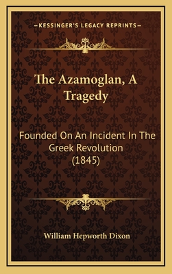 The Azamoglan, A Tragedy: Founded On An Incident In The Greek Revolution (1845)